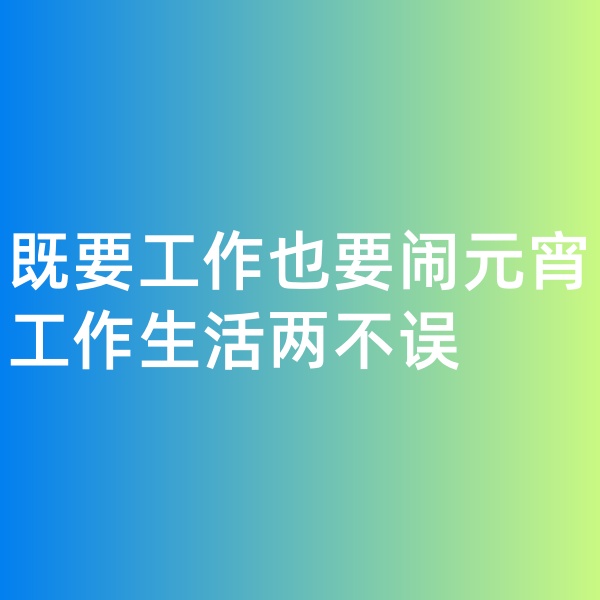 鈀碳回收，既要工作也要鬧元宵,工作生活兩不誤